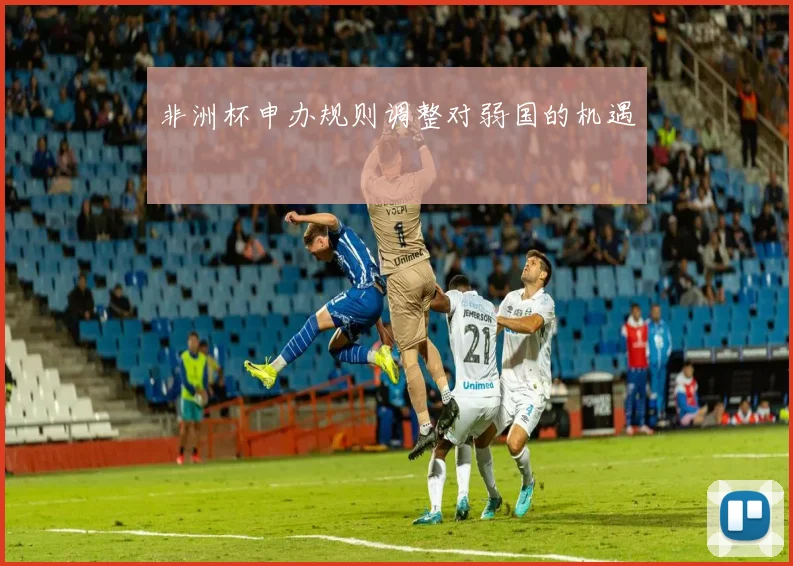 非洲杯申办规则调整对弱国的机遇