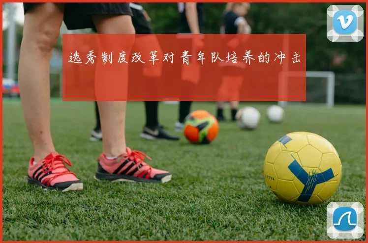 选秀制度改革对青年队培养的冲击