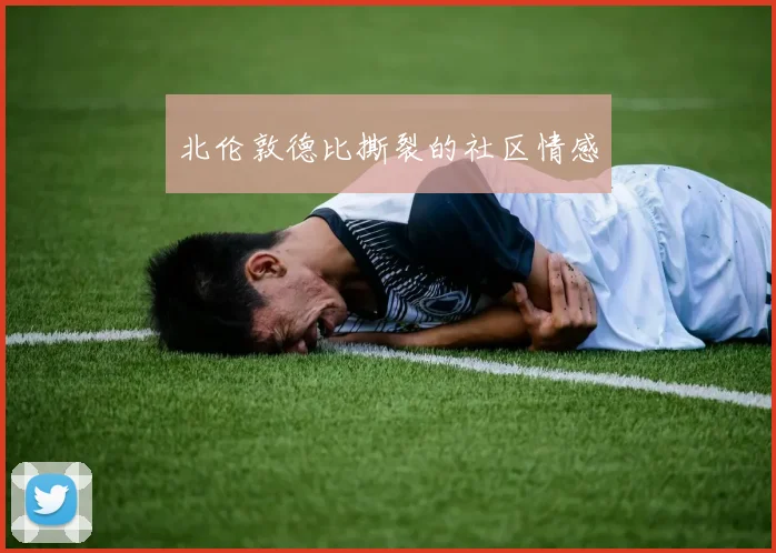北伦敦德比撕裂的社区情感