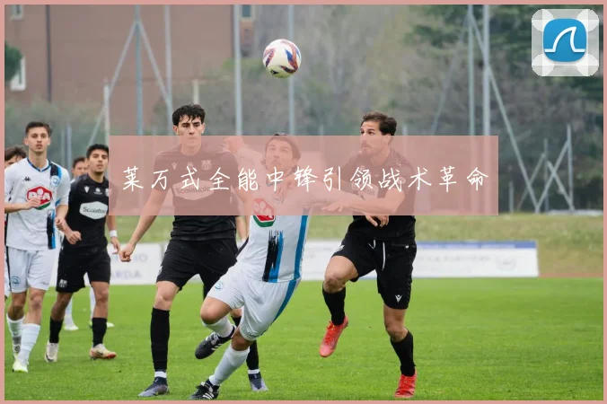 莱万式全能中锋引领战术革命