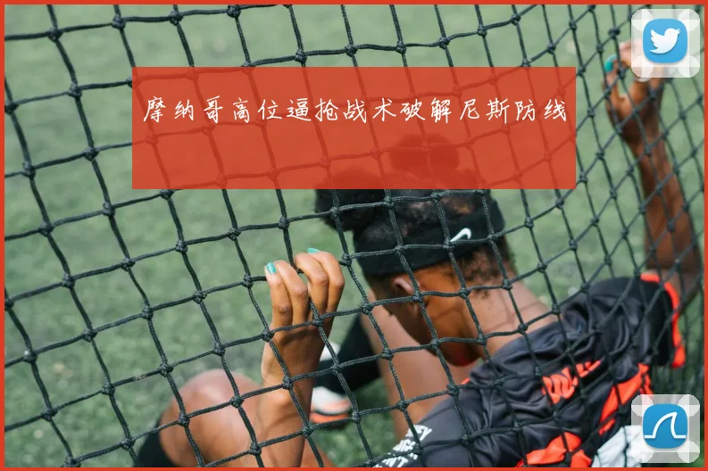 摩纳哥高位逼抢战术破解尼斯防线